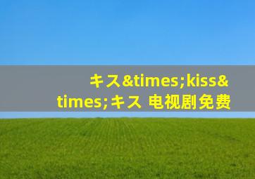 キス×kiss×キス 电视剧免费